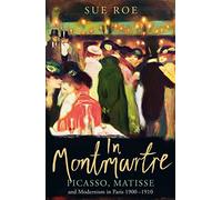 In Montmartre: Picasso, Matisse and Modernism in Paris, 1900-1910