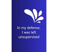 In my defence, I was left unsupervised: Positive Affirmation, Motivational and Inspirational Notebook