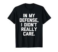 In My Defense I Didn't Really Care T-shirt avec dicton drôle T-Shirt