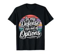in My Defense I Ran Out of Options Excuse Sarcastique - T-Shirt