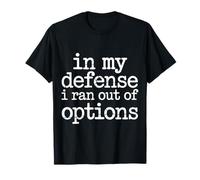 in My Defense I Ran Out of Options Excuse Sarcastique - T-Shirt