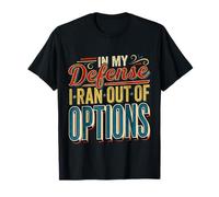 in My Defense I Ran Out of Options Excuse Sarcastique ||- T-Shirt