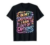 in My Defense I Ran Out of Options Excuse Sarcastique - T-Shirt