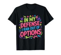 in My Defense I Ran Out of Options Sarcastic Excuse - T-Shirt
