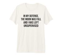in My Defense The Moon Was Full and I Was Left Unsupervised T-Shirt Haut de Gamme