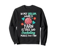 in My Dream World Yarn is Free and Crocheting Makes You Thin Sweatshirt
