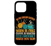 In My Dream World Yarn Is Free Coffee Crochet Coque pour iPhone 16 Pro Max