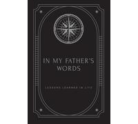In My Father’s Words: Lessons Learned in Life: A Guided Journal for Dad to Share His Memories, Stories & Wisdom