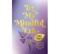 In My Mindful Era: 90 Days to Focus Your Mind, Practice Presence, and Embrace Every Moment (New Era of You)