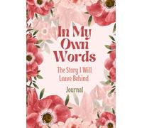 IN MY OWN WORDS: THE STORY I WILL LEAVE BEHIND