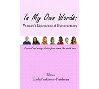 In My Own Words: Women's Experience of Hysterectomy: Personal and Moving Stories from Women the World Over