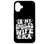 in My Spoiled Wife Era Funny Spouse Marriage Anniversary Coque pour iPhone 16 Plus
