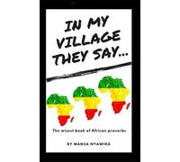 In My Village They Say….: The wisest book of African proverbs