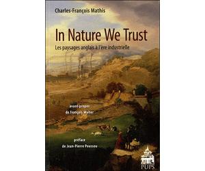 In nature we trust. les paysages anglais à l'ere industrielle Les paysages anglais à l'ère industrielle - Charles-François Mathis - Sorbonne Universite Presses - broché - Essai