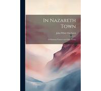 In Nazareth Town: A Christmas Fantasy And Other Poems