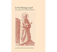 In No Strange Land: The Embodied Mysticism of Saint Philip Neri