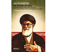 In nome di dio. Il fondamento religioso, politico e rivoluzionario della repubblica islamica