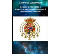 IN NOME DI FRANCESCO II: Briganti e brigantaggio nel tenimento di Gioia Sannitica 1860-1880