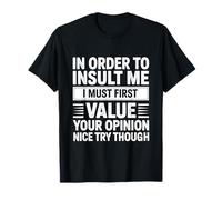 in Order to Insult Me I Must First Value Your Opinion Funny T-Shirt