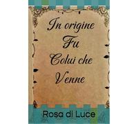 In origine fu colui che venne: Rosa di luce