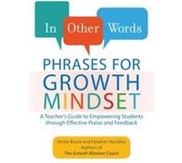 In Other Words: Phrases for Growth Mindset: A Teacher's Guide to Empowering Students through Effective Praise and Feedback