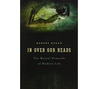 In Over Our Heads: The Mental Demands of Modern Life
