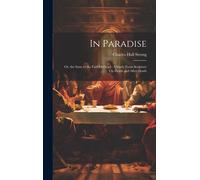 In Paradise: Or, The State Of The Faithful Dead: A Study From Scripture On Death And After-Death