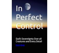 In Perfect Control: God's Sovereignty Over all Creatures and Every Detail