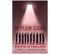 In Plain Sight: Impunity And Human Rights In Thailand (New Perspectives In Se Asian Studies)