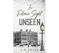 In Plain Sight, Unseen - A. B. Frank - A.B. Frank - ebook (ePub) - Livre