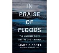 In Praise of Floods: The Untamed River and the Life It Brings