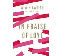In Praise of Love by Alain Badiou & Translated by Peter Bush Alain Badiou , Translated by Peter Bush (Auteur)