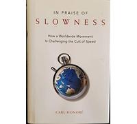 In Praise of Slowness: How A Worldwide Movement Is Challenging the Cult of Speed