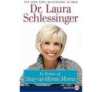 In Praise of Stay-at-home Moms Laura C. Schlessinger (Auteur)