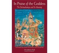 In Praise of the Goddess The Devimahatmya and its Meaning by Devadatta Kali