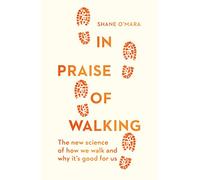 In Praise of Walking: The new science of how we walk and why it’s good for us