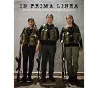 In Prima Linea. Donne Fotoreporter In Luoghi Di Guerra