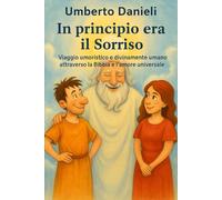 In principio era il sorriso: Viaggio umoristico e divinamente umano attraverso la Bibbia e l’amore universale
