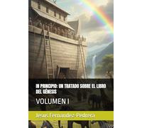 IN PRINCIPIO: UN TRATADO SOBRE EL LIBRO DEL GÉNESIS: VOLUMEN I