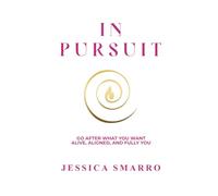 In Pursuit: Go After What You Want - Alive, Aligned, and Fully You