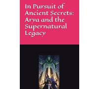 In Pursuit of Ancient Secrets: Arya and the Supernatural Legacy