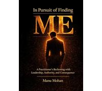In Pursuit of Finding ME: A Practitioner’s Reckoning with Leadership, Authority, and Consequence