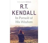 In Pursuit Of His Wisdom (Paperback) R T Kendall, (Auteur)