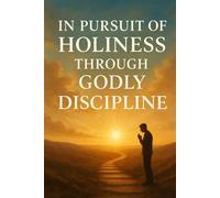 In Pursuit of Holiness Through Godly Discipline: A Christian Guide to Spiritual Growth, Self-Discipline, and Living a Life Pleasing to God | 6 x 9 inches | Over 65 Pages