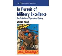 In Pursuit of Military Excellence: The Evolution of Operational Theory (Cummings Center Series) 1st edition by Naveh, Shimon (1997) Paperback