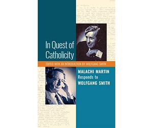 In Quest of Catholicity: Malachi Martin Responds to Wolfgang Smith