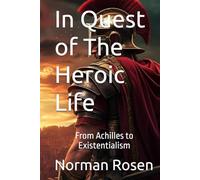 In Quest of The Heroic Life: From Achilles to Existentialism