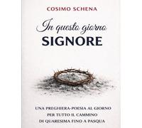 In questo giorno del Signore: una preghiera-poesia al giorno per tutto il cammino di quaresima fino a Pasqua