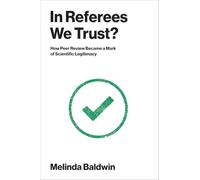 In Referees We Trust?: How Peer Review Became a Mark of Scientific Legitimacy