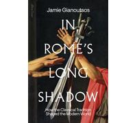 In Rome's Long Shadow How the Classical Tradition Shaped the Modern World - Jamie Gianoutsos - Penguin - ebook (ePub) - Livre